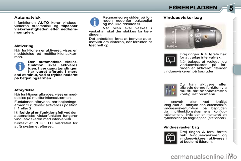 Peugeot 307 Break 2007  Instruktionsbog (in Danish) �7�5
�A�u�t�o�m�a�t�v�i�s�k
�I�  �f�u�n�k�t�i�o�n�e�n� �A�U�T�O� �k�ø�r�e�r�  �v�i�n�d�u�e�s�-�v�i�s�k�e�r�e�n�  �a�u�t�o�m�a�t�i�s�k�  �o�g� �t�i�l�p�a�s�s�e�r� �v�i�s�k�e�r�h�a�s�t�i�g�h�e�d�e�n�  