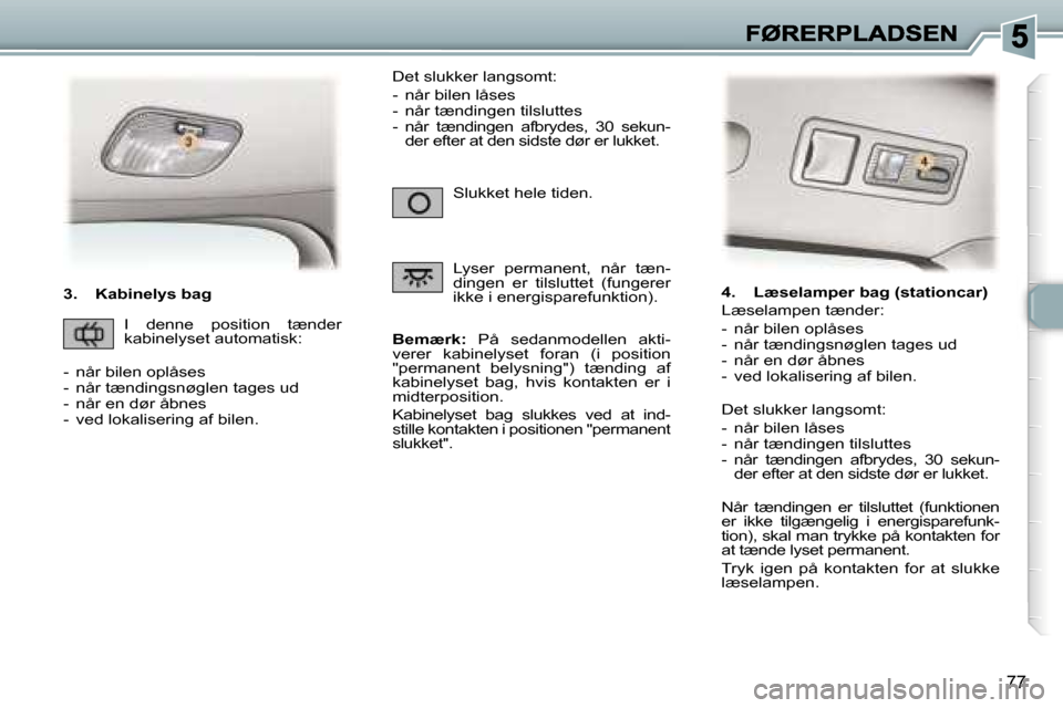 Peugeot 307 Break 2007  Instruktionsbog (in Danish) �7�7
�3�.�  �K�a�b�i�n�e�l�y�s� �b�a�g
�B�e�m�æ�r�k�:�  �P�å�  �s�e�d�a�n�m�o�d�e�l�l�e�n�  �a�k�t�i�-�v�e�r�e�r�  �k�a�b�i�n�e�l�y�s�e�t�  �f�o�r�a�n�  �(�i�  �p�o�s�i�t�i�o�n� �"�p�e�r�m�a�n�e�n�t