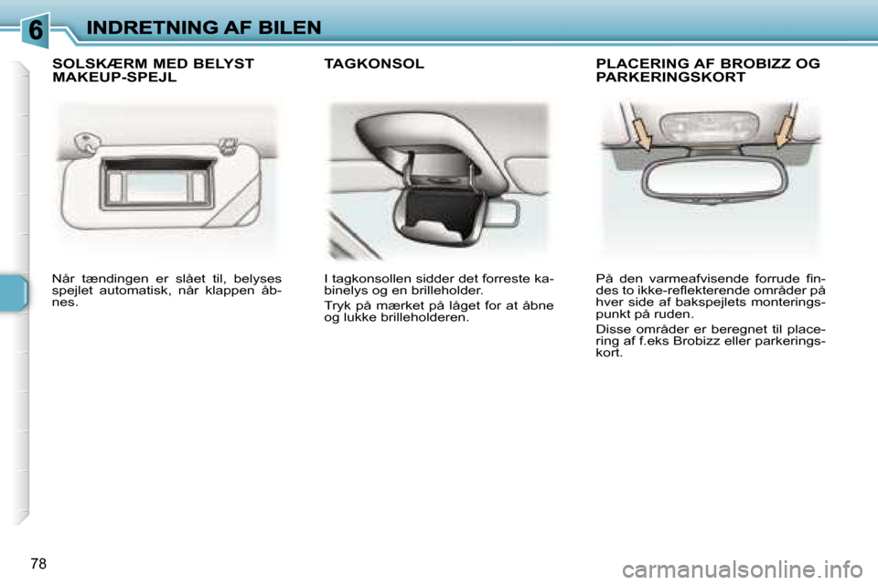 Peugeot 307 Break 2007  Instruktionsbog (in Danish) �7�8
�N�å�r�  �t�æ�n�d�i�n�g�e�n�  �e�r�  �s�l�å�e�t�  �t�i�l�,�  �b�e�l�y�s�e�s� �s�p�e�j�l�e�t�  �a�u�t�o�m�a�t�i�s�k�,�  �n�å�r�  �k�l�a�p�p�e�n�  �å�b�-�n�e�s�.
�I� �t�a�g�k�o�n�s�o�l�l�e�n� 