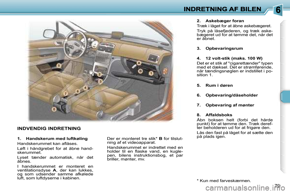 Peugeot 307 Break 2007  Instruktionsbog (in Danish) �7�9
�I�N�D�V�E�N�D�I�G� �I�N�D�R�E�T�N�I�N�G
�2�.�  �A�s�k�e�b�æ�g�e�r� �f�o�r�a�n
�T�r�æ�k� �i� �l�å�g�e�t� �f�o�r� �a�t� �å�b�n�e� �a�s�k�e�b�æ�g�e�r�e�t�.
�T�r�y�k�  �p�å�  �l�å�s�e�f�j�e�d