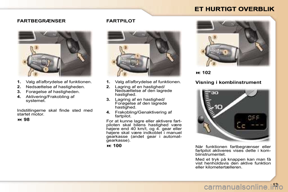Peugeot 307 Break 2007  Instruktionsbog (in Danish) �1�.�  �V�a�l�g� �a�f�/�a�f�b�r�y�d�e�l�s�e� �a�f� �f�u�n�k�t�i�o�n�e�n�.
�2�.�  �N�e�d�s�æ�t�t�e�l�s�e� �a�f� �h�a�s�t�i�g�h�e�d�e�n�.
�3�.�  �F�o�r�ø�g�e�l�s�e� �a�f� �h�a�s�t�i�g�h�e�d�e�n�.
�4�.