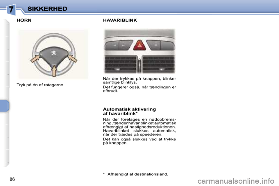Peugeot 307 Break 2007  Instruktionsbog (in Danish) �8�6
�N�å�r�  �d�e�r�  �t�r�y�k�k�e�s�  �p�å�  �k�n�a�p�p�e�n�,�  �b�l�i�n�k�e�r� �s�a�m�t�l�i�g�e� �b�l�i�n�k�l�y�s�.
�D�e�t� �f�u�n�g�e�r�e�r� �o�g�s�å�,� �n�å�r� �t�æ�n�d�i�n�g�e�n� �e�r� �a�f