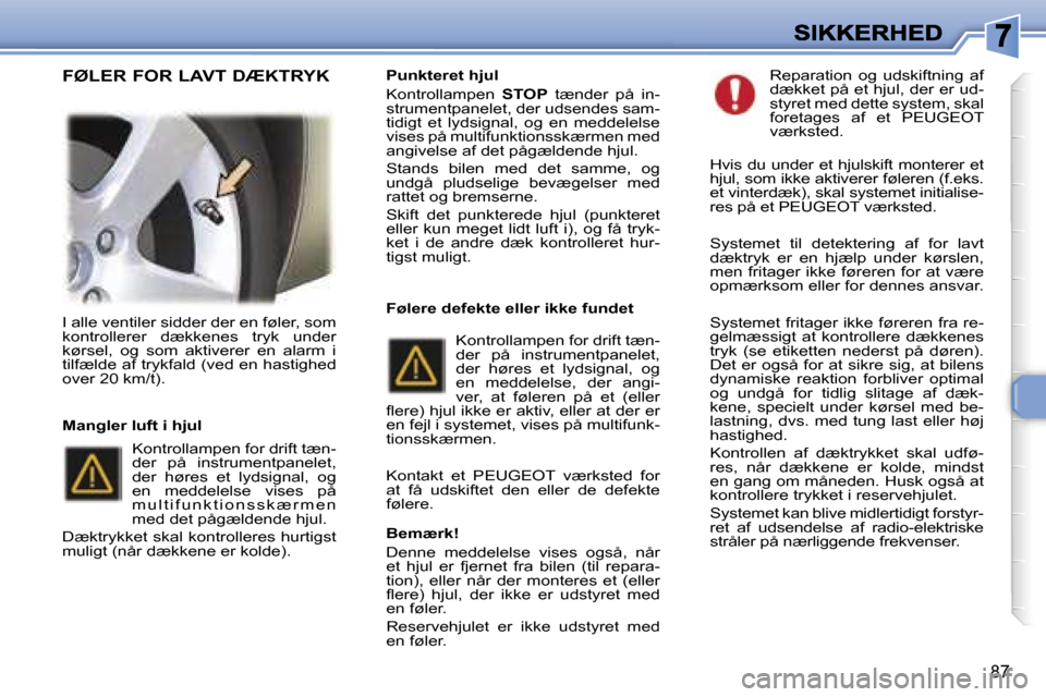 Peugeot 307 Break 2007  Instruktionsbog (in Danish) �8�7
�I� �a�l�l�e� �v�e�n�t�i�l�e�r� �s�i�d�d�e�r� �d�e�r� �e�n� �f�ø�l�e�r�,� �s�o�m� �k�o�n�t�r�o�l�l�e�r�e�r�  �d�æ�k�k�e�n�e�s�  �t�r�y�k�  �u�n�d�e�r� �k�ø�r�s�e�l�,�  �o�g�  �s�o�m�  �a�k�t�i