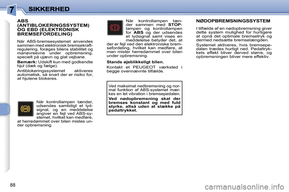 Peugeot 307 Break 2007  Instruktionsbog (in Danish) �8�8
�N�Ø�D�O�P�B�R�E�M�S�N�I�N�G�S�S�Y�S�T�E�M
�I� �t�i�l�f�æ�l�d�e� �a�f� �e�n� �n�ø�d�o�p�b�r�e�m�s�n�i�n�g� �g�i�v�e�r� �d�e�t�t�e�  �s�y�s�t�e�m�  �m�u�l�i�g�h�e�d�  �f�o�r�  �h�u�r�t�i�g�e�r�
