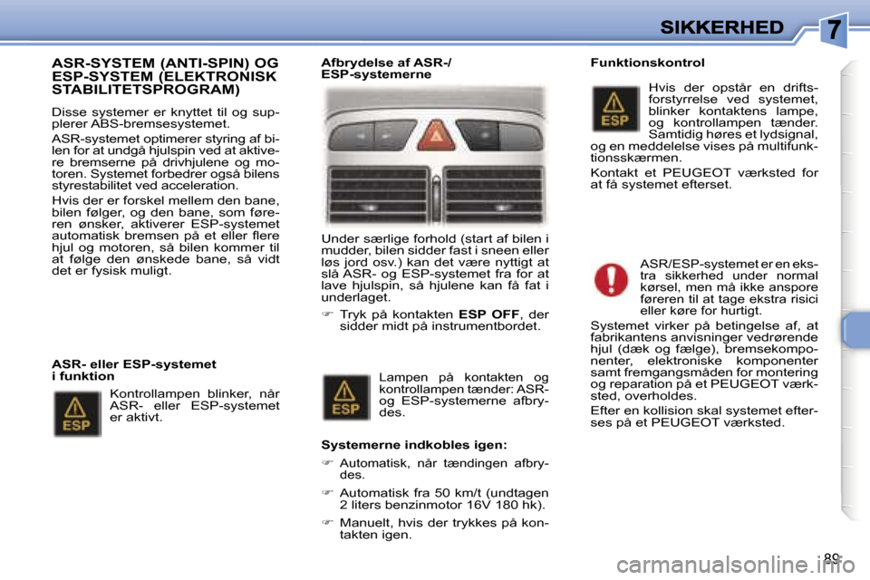 Peugeot 307 Break 2007  Instruktionsbog (in Danish) �8�9
�A�S�R�-�S�Y�S�T�E�M� �(�A�N�T�I�-�S�P�I�N�)� �O�G�  
�E�S�P�-�S�Y�S�T�E�M� �(�E�L�E�K�T�R�O�N�I�S�K� 
�S�T�A�B�I�L�I�T�E�T�S�P�R�O�G�R�A�M�)� 
�D�i�s�s�e�  �s�y�s�t�e�m�e�r�  �e�r�  �k�n�y�t�t�e