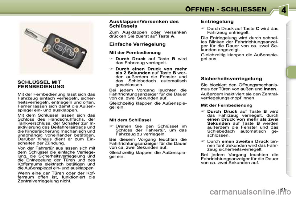 Peugeot 307 Break 2007  Betriebsanleitung (in German) �6�1
�S�C�H�L�Ü�S�S�E�L� �M�I�T�  
�F�E�R�N�B�E�D�I�E�N�U�N�G
�M�i�t� �d�e�r� �F�e�r�n�b�e�d�i�e�n�u�n�g� �l�ä�s�s�t� �s�i�c�h� �d�a�s� �F�a�h�r�z�e�u�g�  �e�i�n�f�a�c�h�  �v�e�r�r�i�e�g�e�l�n�,�  �