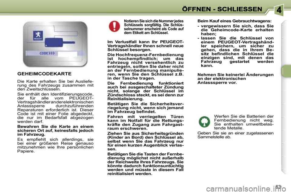 Peugeot 307 Break 2007  Betriebsanleitung (in German) �6�3
�N�o�t�i�e�r�e�n� �S�i�e� �s�i�c�h� �d�i�e� �N�u�m�m�e�r� �j�e�d�e�s� �S�c�h�l�ü�s�s�e�l�s�  �s�o�r�g�f�ä�l�t�i�g�.�  �D�i�e�  �S�c�h�l�ü�s�-�s�e�l�n�u�m�m�e�r� �e�r�s�c�h�e�i�n�t� �a�l�s� �C�