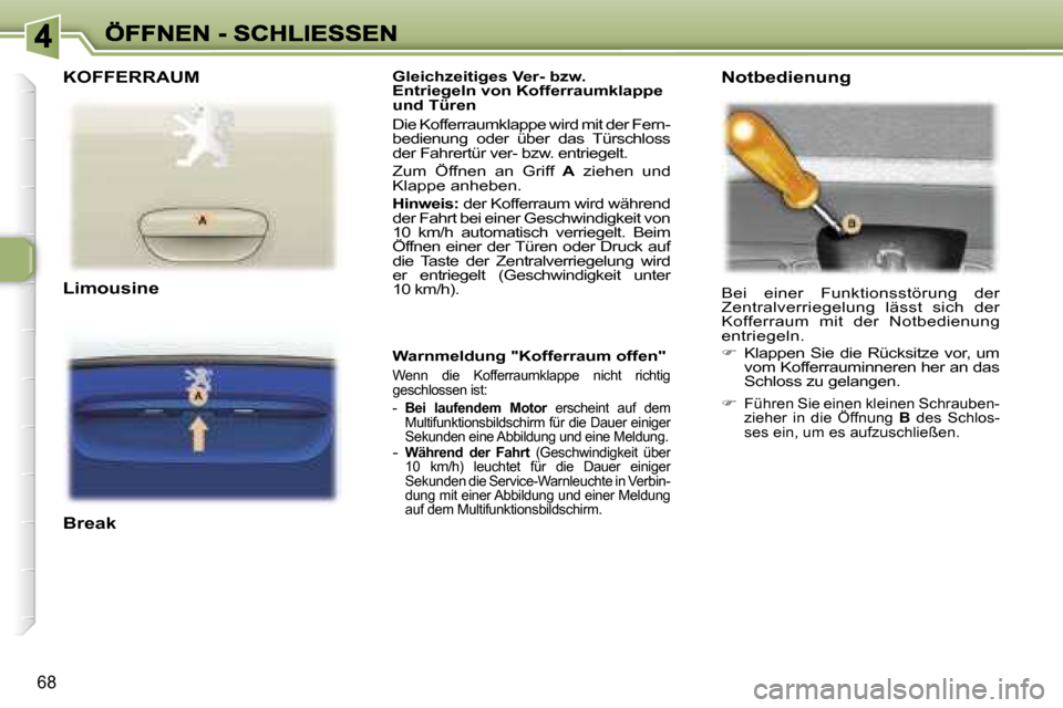 Peugeot 307 Break 2007  Betriebsanleitung (in German) �6�8
�G�l�e�i�c�h�z�e�i�t�i�g�e�s� �V�e�r�-� �b�z�w�.� �E�n�t�r�i�e�g�e�l�n� �v�o�n� �K�o�f�f�e�r�r�a�u�m�k�l�a�p�p�e� �u�n�d� �T�ü�r�e�n
�D�i�e� �K�o�f�f�e�r�r�a�u�m�k�l�a�p�p�e� �w�i�r�d� �m�i�t� �