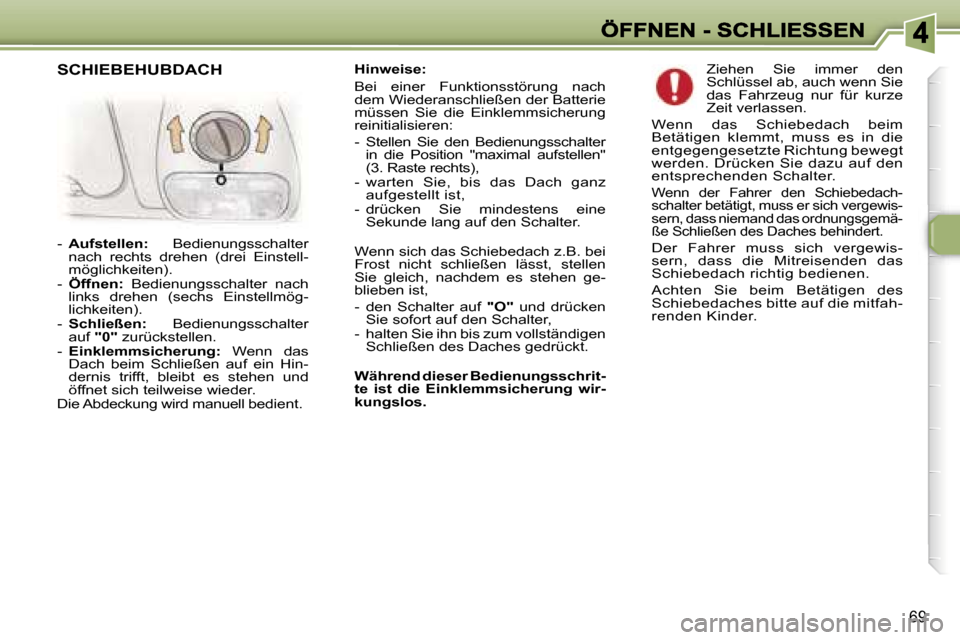 Peugeot 307 Break 2007  Betriebsanleitung (in German) �6�9
�H�i�n�w�e�i�s�e�:
�B�e�i�  �e�i�n�e�r�  �F�u�n�k�t�i�o�n�s�s�t�ö�r�u�n�g�  �n�a�c�h� �d�e�m� �W�i�e�d�e�r�a�n�s�c�h�l�i�e�ß�e�n� �d�e�r� �B�a�t�t�e�r�i�e� �m�ü�s�s�e�n�  �S�i�e�  �d�i�e�  �E�