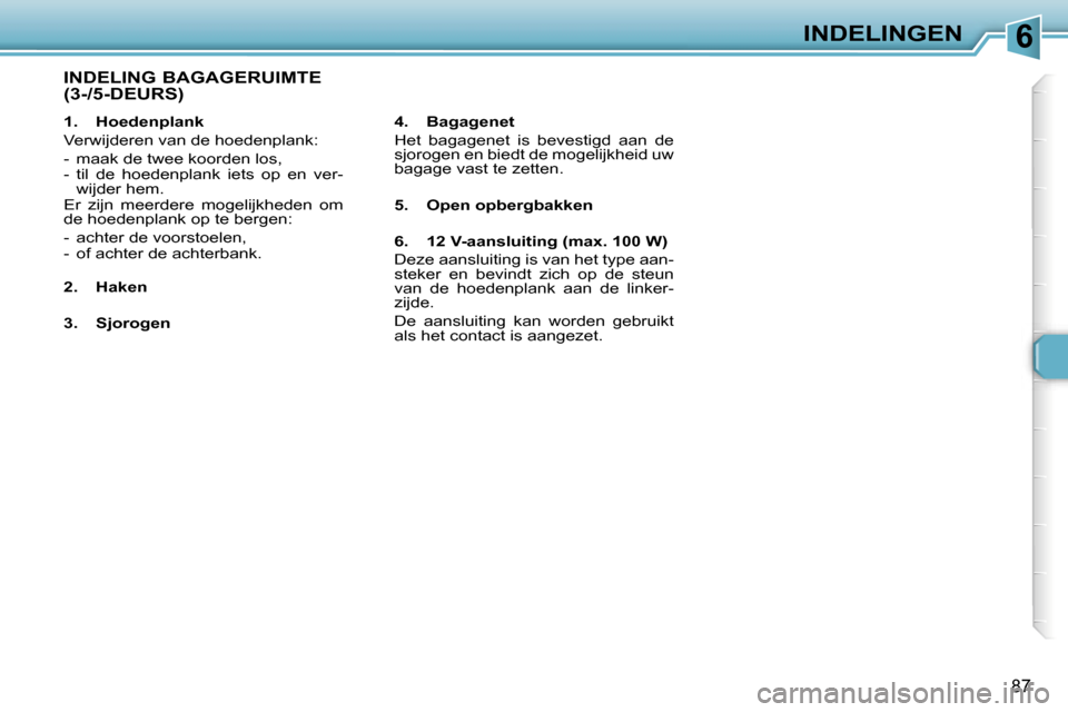 Peugeot 307 Break 2006  Handleiding (in Dutch) �6�I�N�D�E�L�I�N�G�E�N
�8�7
�1�.�  �H�o�e�d�e�n�p�l�a�n�k 
�V�e�r�w�i�j�d�e�r�e�n� �v�a�n� �d�e� �h�o�e�d�e�n�p�l�a�n�k�:
�-�  �m�a�a�k� �d�e� �t�w�e�e� �k�o�o�r�d�e�n� �l�o�s�, 
�-�  �t�i�l�  �d�e�  