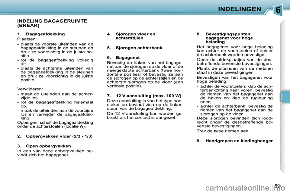 Peugeot 307 Break 2006  Handleiding (in Dutch) �6�I�N�D�E�L�I�N�G�E�N
�8�9
�I�N�D�E�L�I�N�G� �B�A�G�A�G�E�R�U�I�M�T�E�  
�(�B�R�E�A�K�)
�4�.�  �S�j�o�r�o�g�e�n� �v�l�o�e�r� �e�n� �a�c�h�t�e�r�s�t�i�j�l�e�n
�5�.�  �S�j�o�r�o�g�e�n� �a�c�h�t�e�r�b�a