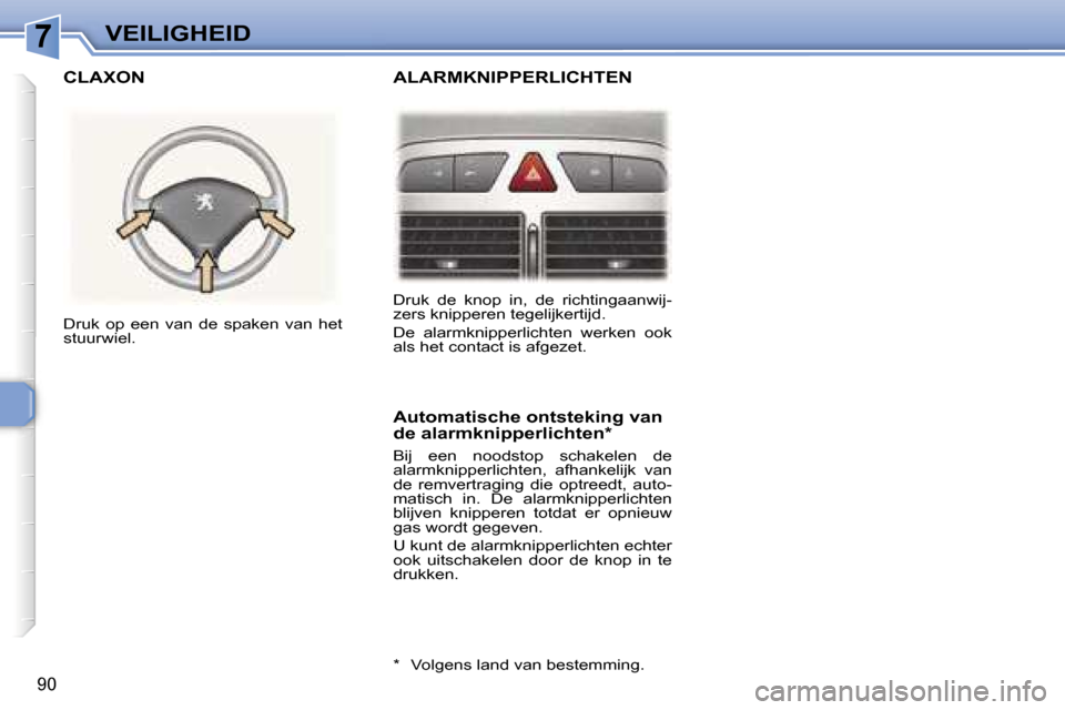 Peugeot 307 Break 2006  Handleiding (in Dutch) �7�V�E�I�L�I�G�H�E�I�D
�9�0
�D�r�u�k�  �d�e�  �k�n�o�p�  �i�n�,�  �d�e�  �r�i�c�h�t�i�n�g�a�a�n�w�i�j�- 
�z�e�r�s� �k�n�i�p�p�e�r�e�n� �t�e�g�e�l�i�j�k�e�r�t�i�j�d�. 
�D�e�  �a�l�a�r�m�k�n�i�p�p�e�r�l
