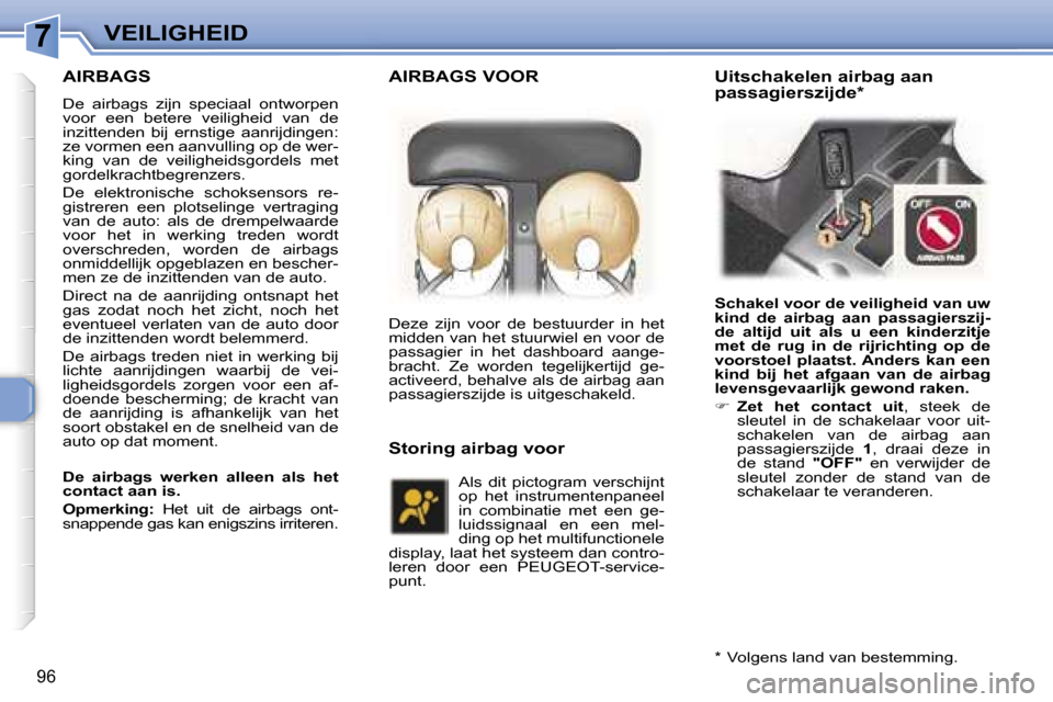 Peugeot 307 Break 2006  Handleiding (in Dutch) �7�V�E�I�L�I�G�H�E�I�D
�9�6
�A�I�R�B�A�G�S
�D�e�  �a�i�r�b�a�g�s�  �z�i�j�n�  �s�p�e�c�i�a�a�l�  �o�n�t�w�o�r�p�e�n�  
�v�o�o�r�  �e�e�n�  �b�e�t�e�r�e�  �v�e�i�l�i�g�h�e�i�d�  �v�a�n�  �d�e� 
�i�n�z�