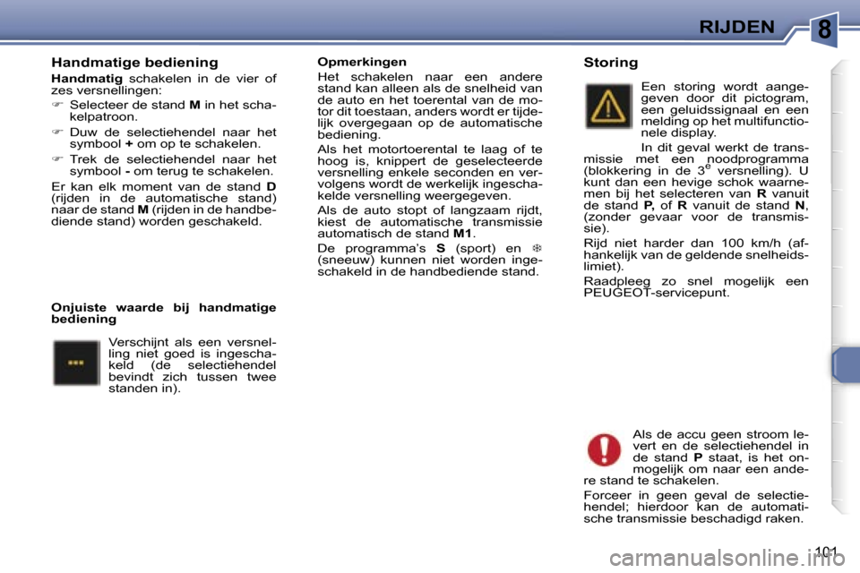 Peugeot 307 Break 2006  Handleiding (in Dutch) �8�R�I�J�D�E�N
�1�0�1
�H�a�n�d�m�a�t�i�g�e� �b�e�d�i�e�n�i�n�g
�H�a�n�d�m�a�t�i�g�  �s�c�h�a�k�e�l�e�n�  �i�n�  �d�e�  �v�i�e�r�  �o�f� 
�z�e�s� �v�e�r�s�n�e�l�l�i�n�g�e�n�: 
� �  �S�e�l�e�c�t�e�e�