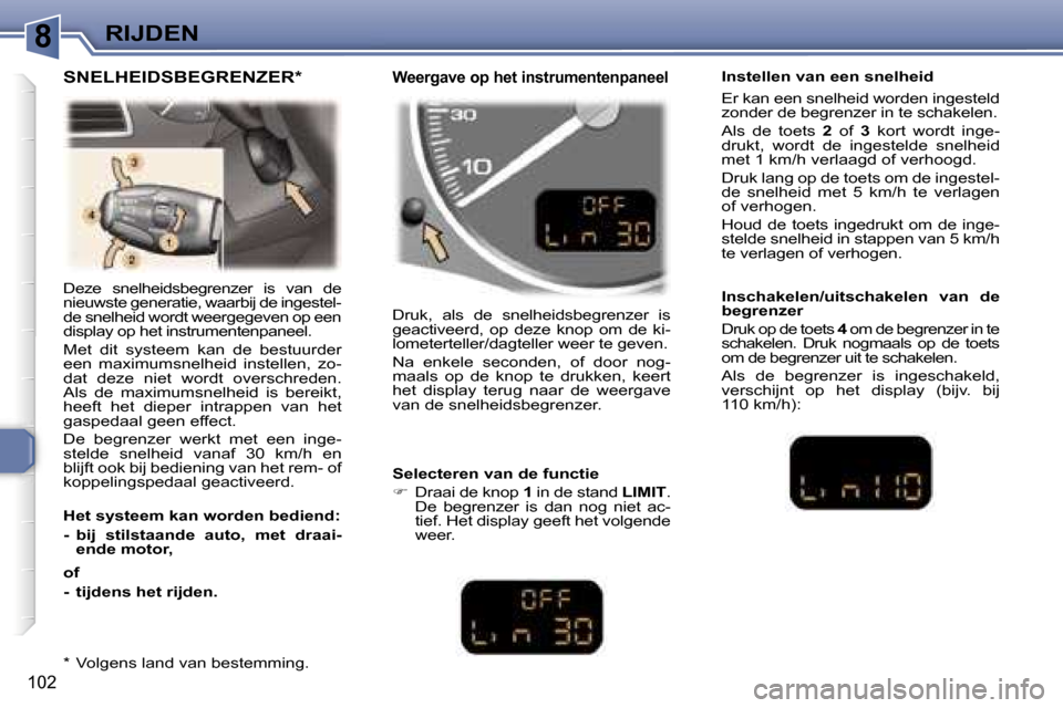 Peugeot 307 Break 2006  Handleiding (in Dutch) �8�R�I�J�D�E�N
�1�0�2
�D�e�z�e�  �s�n�e�l�h�e�i�d�s�b�e�g�r�e�n�z�e�r�  �i�s�  �v�a�n�  �d�e�  
�n�i�e�u�w�s�t�e� �g�e�n�e�r�a�t�i�e�,� �w�a�a�r�b�i�j� �d�e� �i�n�g�e�s�t�e�l�-
�d�e� �s�n�e�l�h�e�i�d�