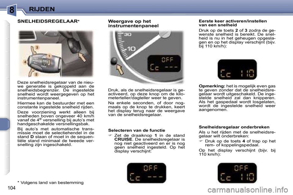 Peugeot 307 Break 2006  Handleiding (in Dutch) �8�R�I�J�D�E�N
�1�0�4
�D�e�z�e� �s�n�e�l�h�e�i�d�s�r�e�g�e�l�a�a�r� �v�a�n� �d�e� �n�i�e�u�- 
�w�e�  �g�e�n�e�r�a�t�i�e�  �i�s�  �g�e�k�o�p�p�e�l�d�  �a�a�n�  �d�e� 
�s�n�e�l�h�e�i�d�s�b�e�g�r�e�n�z�e