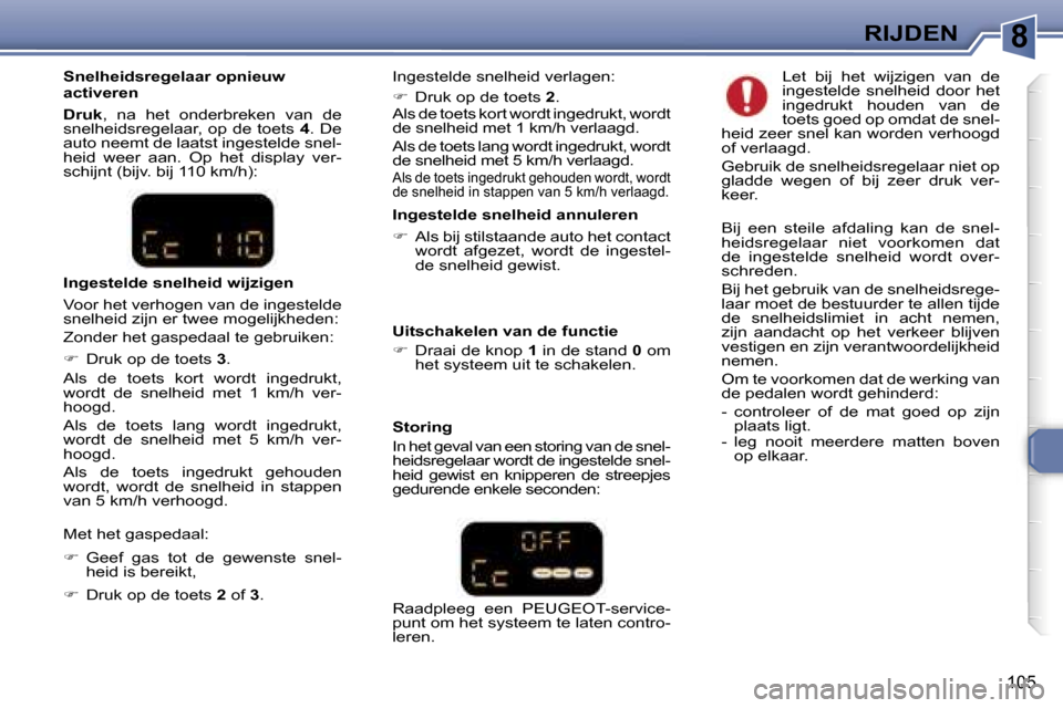 Peugeot 307 Break 2006  Handleiding (in Dutch) �8�R�I�J�D�E�N
�1�0�5
�I�n�g�e�s�t�e�l�d�e� �s�n�e�l�h�e�i�d� �a�n�n�u�l�e�r�e�n 
��  �A�l�s� �b�i�j� �s�t�i�l�s�t�a�a�n�d�e� �a�u�t�o� �h�e�t� �c�o�n�t�a�c�t� 
�w�o�r�d�t�  �a�f�g�e�z�e�t�,�  �w�o