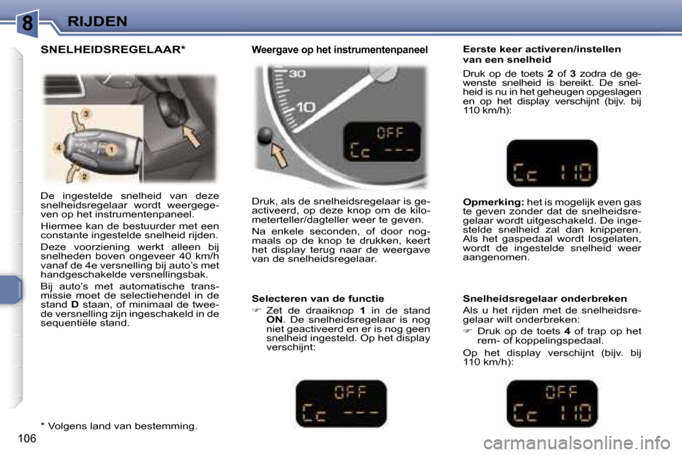 Peugeot 307 Break 2006  Handleiding (in Dutch) �8�R�I�J�D�E�N
�1�0�6
�D�e�  �i�n�g�e�s�t�e�l�d�e�  �s�n�e�l�h�e�i�d�  �v�a�n�  �d�e�z�e�  
�s�n�e�l�h�e�i�d�s�r�e�g�e�l�a�a�r�  �w�o�r�d�t�  �w�e�e�r�g�e�g�e�-
�v�e�n� �o�p� �h�e�t� �i�n�s�t�r�u�m�e�
