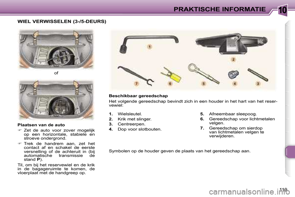 Peugeot 307 Break 2006  Handleiding (in Dutch) �1�0�P�R�A�K�T�I�S�C�H�E� �I�N�F�O�R�M�A�T�I�E
�1�1�9
�1�.�  �W�i�e�l�s�l�e�u�t�e�l�.
�2�. �  �K�r�i�k� �m�e�t� �s�l�i�n�g�e�r�.
�3�.�  �C�e�n�t�r�e�e�r�p�e�n�.
�4�.�  �D�o�p� �v�o�o�r� �s�l�o�t�b�o�u