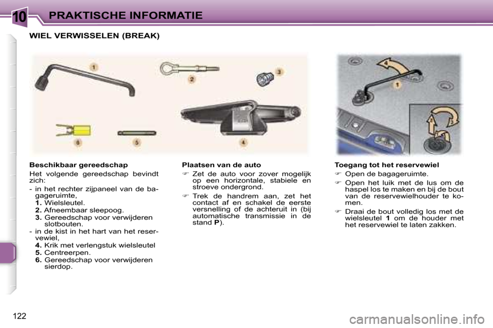Peugeot 307 Break 2006  Handleiding (in Dutch) �1�0�P�R�A�K�T�I�S�C�H�E� �I�N�F�O�R�M�A�T�I�E
�1�2�2
�P�l�a�a�t�s�e�n� �v�a�n� �d�e� �a�u�t�o 
��  �Z�e�t�  �d�e�  �a�u�t�o�  �v�o�o�r�  �z�o�v�e�r�  �m�o�g�e�l�i�j�k� 
�o�p�  �e�e�n�  �h�o�r�i�z�