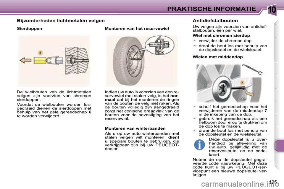 Peugeot 307 Break 2006  Handleiding (in Dutch) �1�0�P�R�A�K�T�I�S�C�H�E� �I�N�F�O�R�M�A�T�I�E
�1�2�5
�D�e�  �w�i�e�l�b�o�u�t�e�n�  �v�a�n�  �d�e�  �l�i�c�h�t�m�e�t�a�l�e�n�  
�v�e�l�g�e�n�  �z�i�j�n�  �v�o�o�r�z�i�e�n�  �v�a�n�  �c�h�r�o�m�e�n� 
�