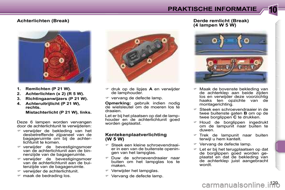 Peugeot 307 Break 2006  Handleiding (in Dutch) �1�0�P�R�A�K�T�I�S�C�H�E� �I�N�F�O�R�M�A�T�I�E
�1�2�9
�
�  �M�a�a�k�  �d�e�  �b�o�v�e�n�s�t�e�  �b�e�k�l�e�d�i�n�g�  �v�a�n� 
�d�e�  �a�c�h�t�e�r�k�l�e�p�  �a�a�n�  �b�e�i�d�e�  �z�i�j�d�e�n�  
�l�