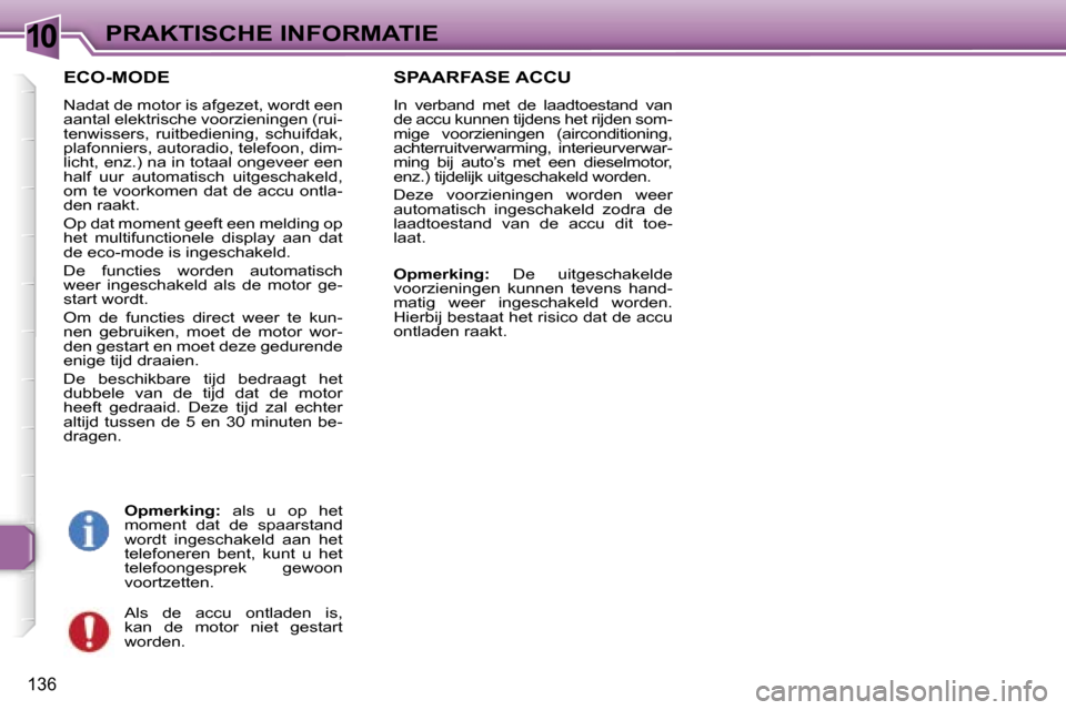 Peugeot 307 Break 2006  Handleiding (in Dutch) �1�0�P�R�A�K�T�I�S�C�H�E� �I�N�F�O�R�M�A�T�I�E
�1�3�6
�E�C�O�-�M�O�D�E
�N�a�d�a�t� �d�e� �m�o�t�o�r� �i�s� �a�f�g�e�z�e�t�,� �w�o�r�d�t� �e�e�n�  
�a�a�n�t�a�l� �e�l�e�k�t�r�i�s�c�h�e� �v�o�o�r�z�i�e�