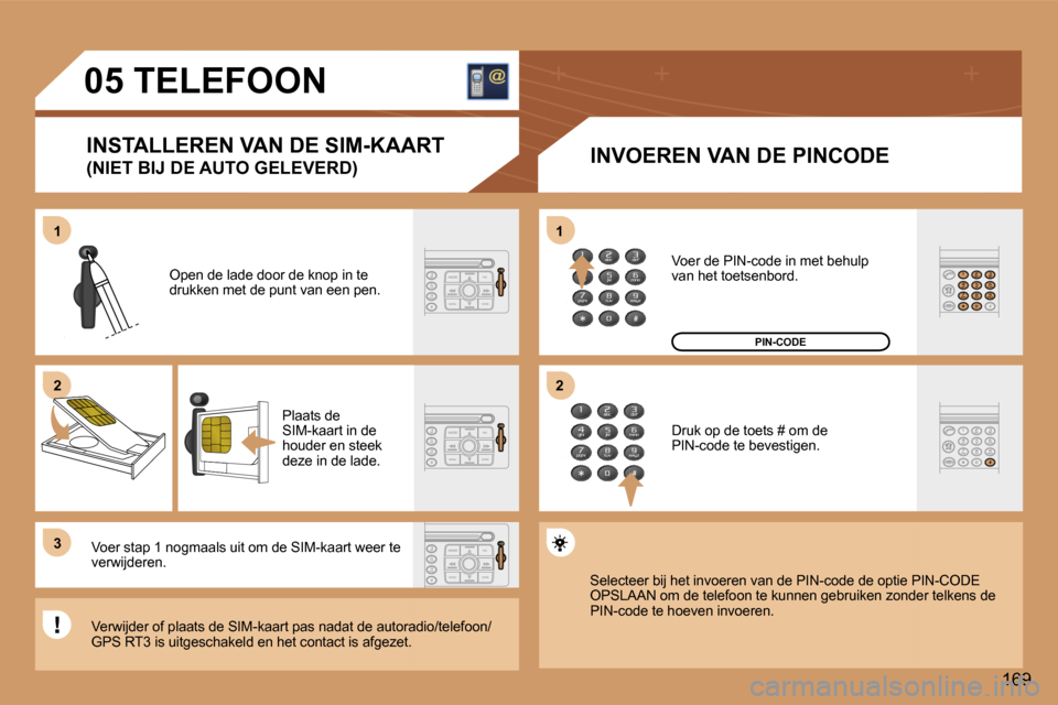Peugeot 307 Break 2006  Handleiding (in Dutch) �1 
�2 
�3�1 
�2
�1�6�9
�0�5� �T�E�L�E�F�O�O�N
�I�N�S�T�A�L�L�E�R�E�N� �V�A�N� �D�E� �S�I�M�-�K�A�A�R�T 
�(�N�I�E�T� �B�I�J� �D�E� �A�U�T�O� �G�E�L�E�V�E�R�D�) �I�N�V�O�E�R�E�N� �V�A�N� �D�E� �P�I�N�C
