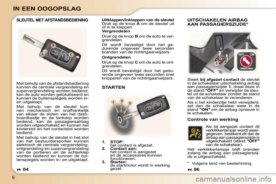 Peugeot 307 Break 2006  Handleiding (in Dutch) �6
�I�N� �E�E�N� �O�O�G�O�P�S�L�A�G
�S�L�E�U�T�E�L� �M�E�T� �A�F�S�T�A�N�D�S�B�E�D�I�E�N�I�N�G�U�i�t�k�l�a�p�p�e�n�/�i�n�k�l�a�p�p�e�n� �v�a�n� �d�e� �s�l�e�u�t�e�l 
�D�r�u�k� �o�p� �d�e� �k�n�o�p� �A