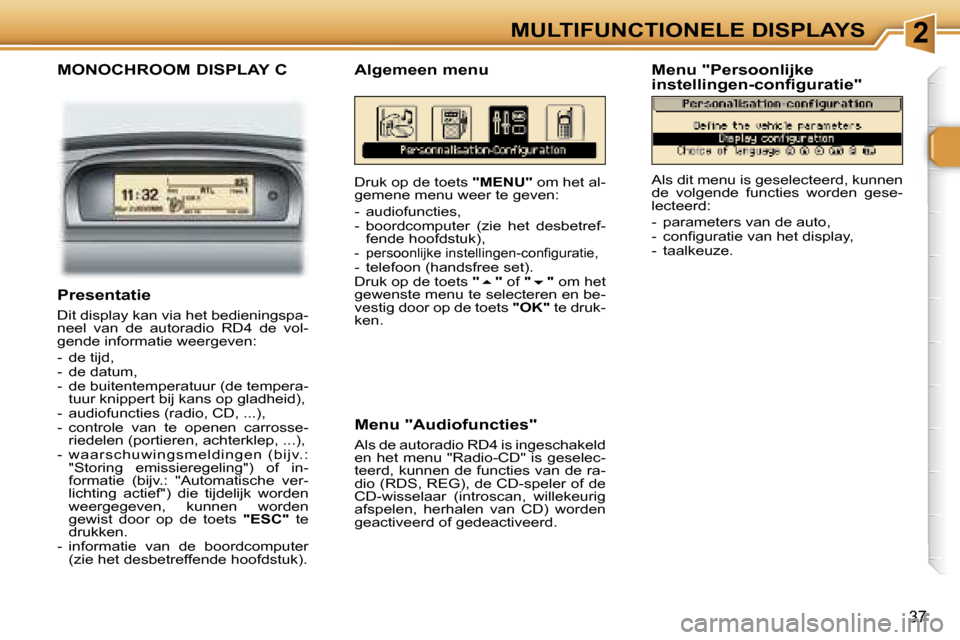 Peugeot 307 Break 2006  Handleiding (in Dutch) �2�M�U�L�T�I�F�U�N�C�T�I�O�N�E�L�E� �D�I�S�P�L�A�Y�S
�3�7
�M�O�N�O�C�H�R�O�O�M� �D�I�S�P�L�A�Y� �C
�D�r�u�k� �o�p� �d�e� �t�o�e�t�s� �"�M�E�N�U�"� �o�m� �h�e�t� �a�l�-
�g�e�m�e�n�e� �m�e�n�u� �w�e�e�r