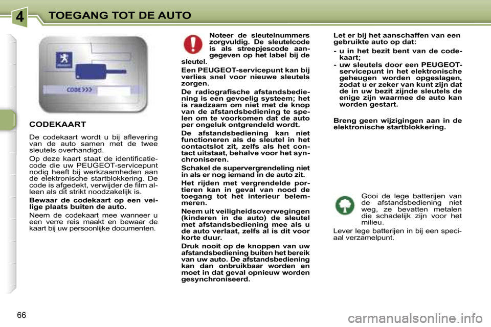 Peugeot 307 Break 2006  Handleiding (in Dutch) �4�T�O�E�G�A�N�G� �T�O�T� �D�E� �A�U�T�O
�6�6
�N�o�t�e�e�r�  �d�e�  �s�l�e�u�t�e�l�n�u�m�m�e�r�s�  
�z�o�r�g�v�u�l�d�i�g�.�  �D�e�  �s�l�e�u�t�e�l�c�o�d�e� 
�i�s�  �a�l�s�  �s�t�r�e�e�p�j�e�s�c�o�d�e�