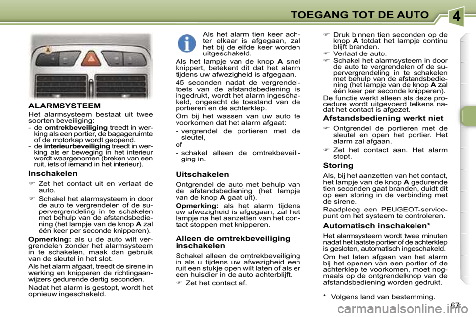 Peugeot 307 Break 2006  Handleiding (in Dutch) �4�T�O�E�G�A�N�G� �T�O�T� �D�E� �A�U�T�O
�6�7
�A�L�A�R�M�S�Y�S�T�E�E�M
�H�e�t�  �a�l�a�r�m�s�y�s�t�e�e�m�  �b�e�s�t�a�a�t�  �u�i�t�  �t�w�e�e�  
�s�o�o�r�t�e�n� �b�e�v�e�i�l�i�g�i�n�g�: 
�-�  �d�e� �o