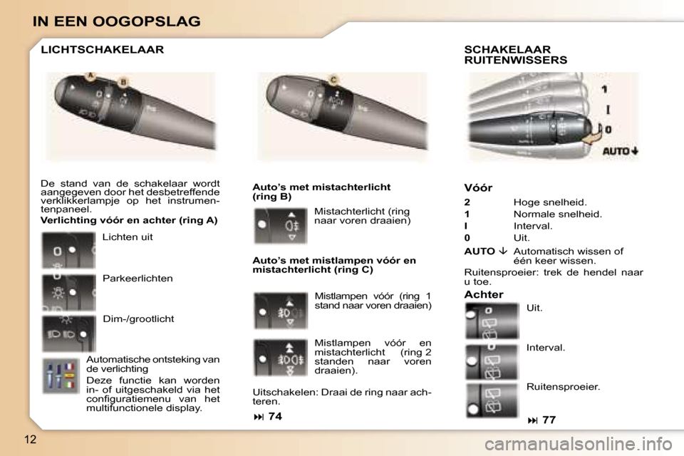 Peugeot 307 Break 2006  Handleiding (in Dutch) �1�2
�I�N� �E�E�N� �O�O�G�O�P�S�L�A�G
�V�ó�ó�r
�2� �H�o�g�e� �s�n�e�l�h�e�i�d�.
�1�  �N�o�r�m�a�l�e� �s�n�e�l�h�e�i�d�.
�I�  �I�n�t�e�r�v�a�l�.
�0�  �U�i�t�.
�A�U�T�O�  �� �A�u�t�o�m�a�t�i�s�c�h�