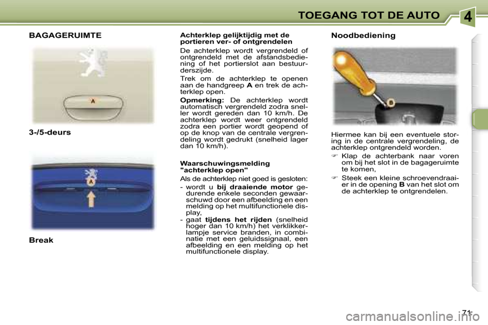 Peugeot 307 Break 2006  Handleiding (in Dutch) �4�T�O�E�G�A�N�G� �T�O�T� �D�E� �A�U�T�O
�7�1
�A�c�h�t�e�r�k�l�e�p� �g�e�l�i�j�k�t�i�j�d�i�g� �m�e�t� �d�e�  
�p�o�r�t�i�e�r�e�n� �v�e�r�-� �o�f� �o�n�t�g�r�e�n�d�e�l�e�n 
�D�e�  �a�c�h�t�e�r�k�l�e�p�