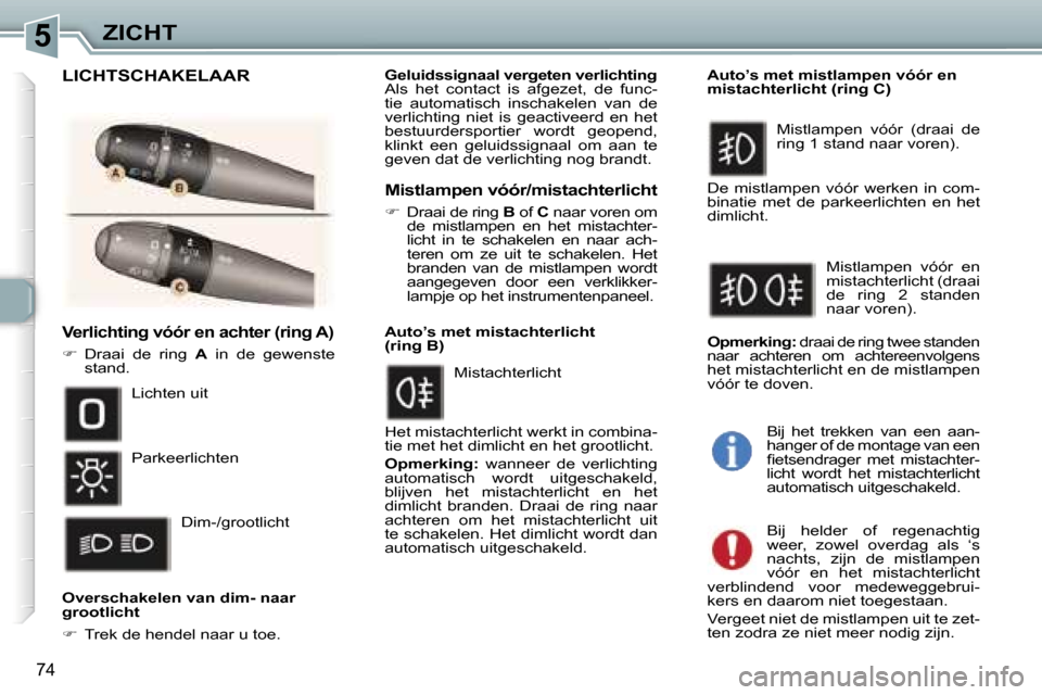 Peugeot 307 Break 2006  Handleiding (in Dutch) �5�Z�I�C�H�T
�7�4
�V�e�r�l�i�c�h�t�i�n�g� �v�ó�ó�r� �e�n� �a�c�h�t�e�r� �(�r�i�n�g� �A�)
�� �D�r�a�a�i�  �d�e�  �r�i�n�g�  �A�  �i�n�  �d�e�  �g�e�w�e�n�s�t�e� 
�s�t�a�n�d�.
�O�v�e�r�s�c�h�a�k�e�