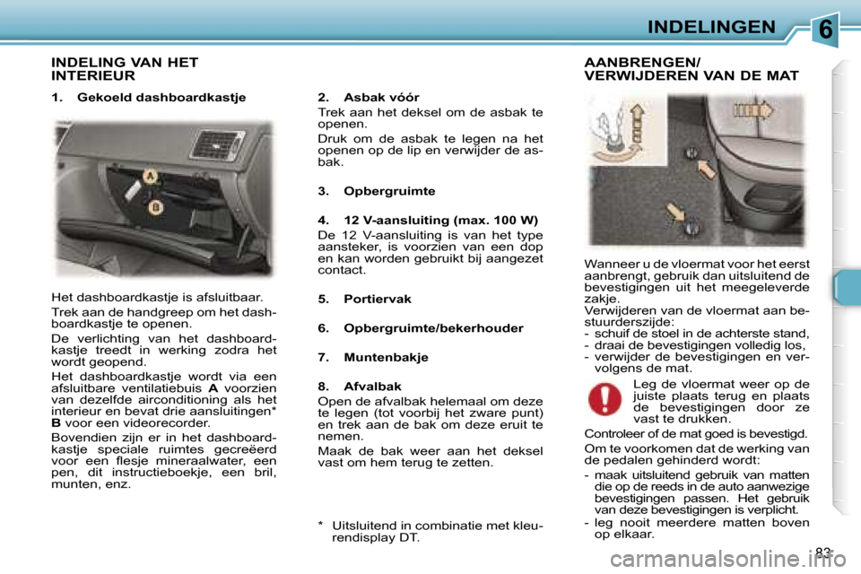 Peugeot 307 Break 2006  Handleiding (in Dutch) �6�I�N�D�E�L�I�N�G�E�N
�8�3
�I�N�D�E�L�I�N�G� �V�A�N� �H�E�T�  
�I�N�T�E�R�I�E�U�R
�2�.�  �A�s�b�a�k� �v�ó�ó�r 
�T�r�e�k�  �a�a�n�  �h�e�t�  �d�e�k�s�e�l�  �o�m�  �d�e�  �a�s�b�a�k�  �t�e�  
�o�p�e�