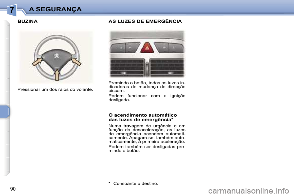 Peugeot 307 Break 2006  Manual do proprietário (in Portuguese) �7�A� �S�E�G�U�R�A�N�Ç�A
�9�0
�P�r�e�m�i�n�d�o� �o� �b�o�t�ã�o�,� �t�o�d�a�s� �a�s� �l�u�z�e�s� �i�n�- 
�d�i�c�a�d�o�r�a�s�  �d�e�  �m�u�d�a�n�ç�a�  �d�e�  �d�i�r�e�c�ç�ã�o� 
�p�i�s�c�a�m�. 
�P�o