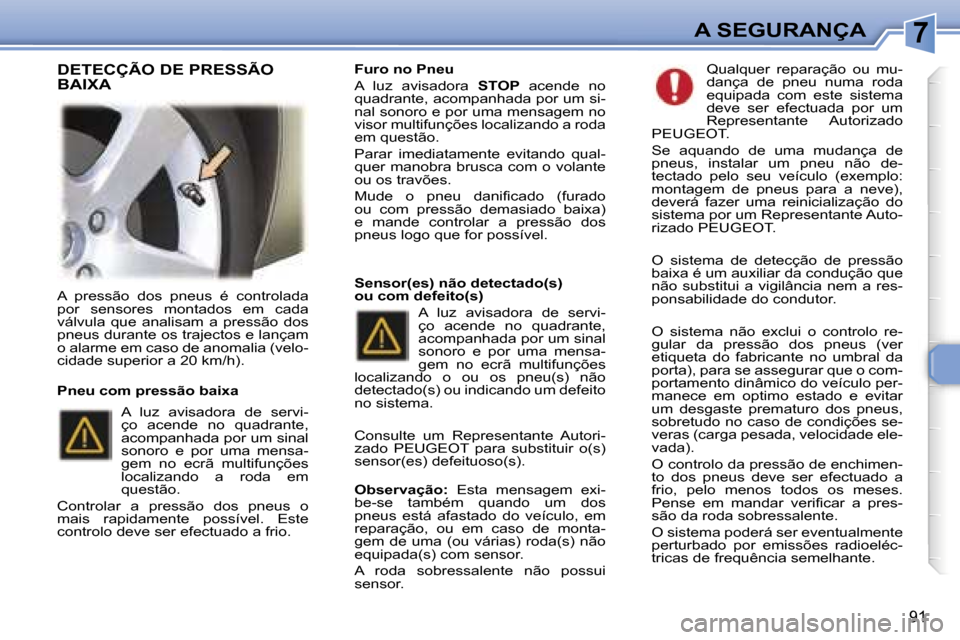 Peugeot 307 Break 2006  Manual do proprietário (in Portuguese) �7�A� �S�E�G�U�R�A�N�Ç�A
�9�1
�A�  �p�r�e�s�s�ã�o�  �d�o�s�  �p�n�e�u�s�  �é�  �c�o�n�t�r�o�l�a�d�a�  
�p�o�r�  �s�e�n�s�o�r�e�s�  �m�o�n�t�a�d�o�s�  �e�m�  �c�a�d�a� 
�v�á�l�v�u�l�a�  �q�u�e�  �a