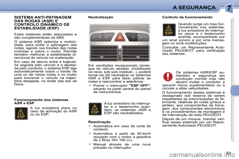Peugeot 307 Break 2006  Manual do proprietário (in Portuguese) �7�A� �S�E�G�U�R�A�N�Ç�A
�9�3
�S�I�S�T�E�M�A� �A�N�T�I�-�P�A�T�I�N�A�G�E�M�  
�D�A�S� �R�O�D�A�S� �(�A�S�R�)� �E� 
�C�O�N�T�R�O�L�O� �D�I�N�Â�M�I�C�O� �D�E� 
�E�S�T�A�B�I�L�I�D�A�D�E� �(�E�S�P�)� 
�
