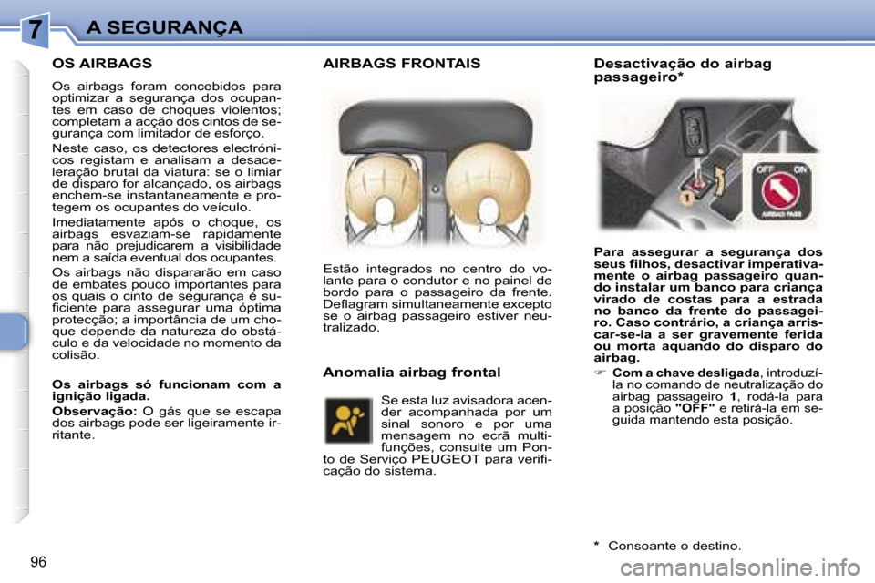 Peugeot 307 Break 2006  Manual do proprietário (in Portuguese) �7�A� �S�E�G�U�R�A�N�Ç�A
�9�6
�O�S� �A�I�R�B�A�G�S
�O�s�  �a�i�r�b�a�g�s�  �f�o�r�a�m�  �c�o�n�c�e�b�i�d�o�s�  �p�a�r�a�  
�o�p�t�i�m�i�z�a�r�  �a�  �s�e�g�u�r�a�n�ç�a�  �d�o�s�  �o�c�u�p�a�n�-
�t�e
