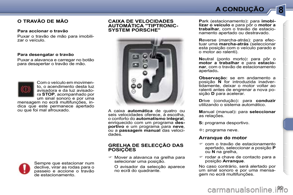 Peugeot 307 Break 2006  Manual do proprietário (in Portuguese) �8�A� �C�O�N�D�U�Ç�Ã�O
�9�9
�O� �T�R�A�V�Ã�O� �D�E� �M�Ã�O
�P�a�r�a� �a�c�c�i�o�n�a�r� �o� �t�r�a�v�ã�o�  
�P�u�x�a�r�  �o�  �t�r�a�v�ã�o�  �d�e�  �m�ã�o�  �p�a�r�a�  �i�m�o�b�i�l�i�- 
�z�a�r� 