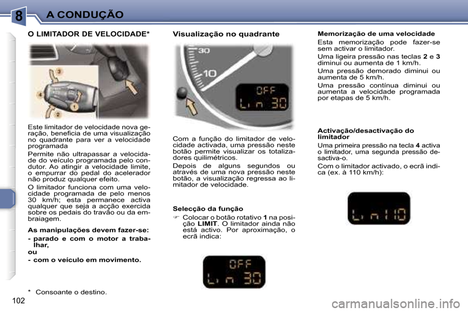 Peugeot 307 Break 2006  Manual do proprietário (in Portuguese) �8�A� �C�O�N�D�U�Ç�Ã�O
�1�0�2
�E�s�t�e� �l�i�m�i�t�a�d�o�r� �d�e� �v�e�l�o�c�i�d�a�d�e� �n�o�v�a� �g�e�- 
�r�a�ç�ã�o�,� �b�e�n�e�f�i�c�i�a� �d�e� �u�m�a� �v�i�s�u�a�l�i�z�a�ç�ã�o� 
�n�o�  �q�u�a