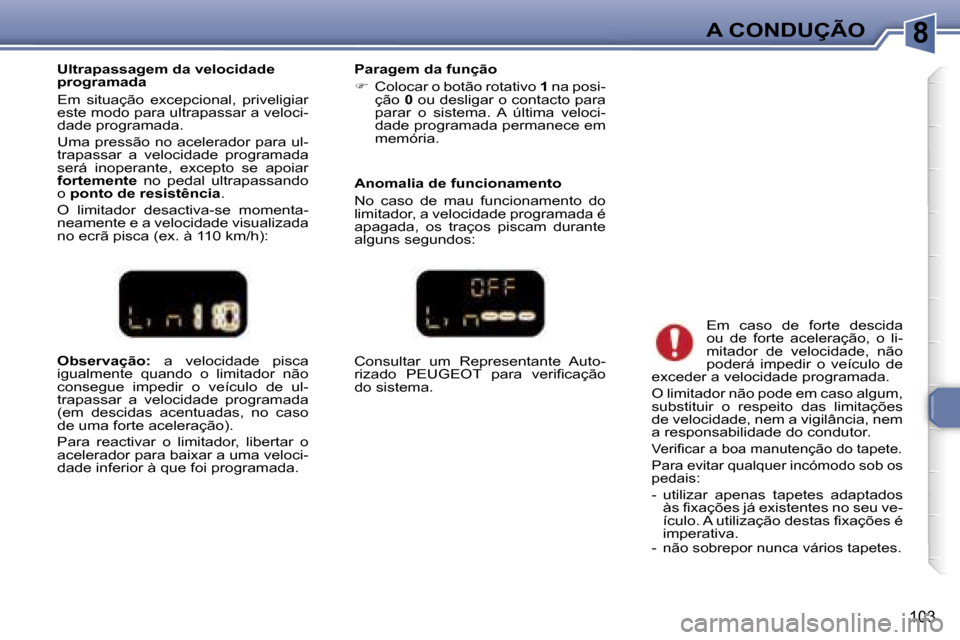 Peugeot 307 Break 2006  Manual do proprietário (in Portuguese) �8�A� �C�O�N�D�U�Ç�Ã�O
�1�0�3
�O�b�s�e�r�v�a�ç�ã�o�:� �a�  �v�e�l�o�c�i�d�a�d�e�  �p�i�s�c�a� 
�i�g�u�a�l�m�e�n�t�e�  �q�u�a�n�d�o�  �o�  �l�i�m�i�t�a�d�o�r�  �n�ã�o�  
�c�o�n�s�e�g�u�e�  �i�m�p�