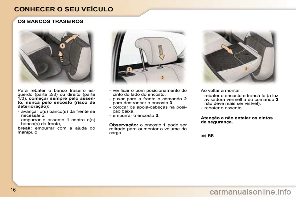 Peugeot 307 Break 2006  Manual do proprietário (in Portuguese) �1�6
�C�O�N�H�E�C�E�R� �O� �S�E�U� �V�E�Í�C�U�L�O
�P�a�r�a�  �r�e�b�a�t�e�r�  �o�  �b�a�n�c�o�  �t�r�a�s�e�i�r�o�  �e�s�- 
�q�u�e�r�d�o�  �(�p�a�r�t�e�  �2�/�3�)�  �o�u�  �d�i�r�e�i�t�o�  �(�p�a�r�t�