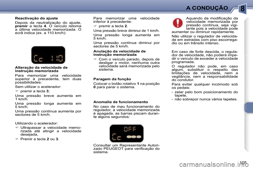 Peugeot 307 Break 2006  Manual do proprietário (in Portuguese) �8�A� �C�O�N�D�U�Ç�Ã�O
�1�0�5
�A�n�u�l�a�ç�ã�o� �d�a� �v�e�l�o�c�i�d�a�d�e� �d�e�  
�i�n�s�t�r�u�ç�ã�o� �m�e�m�o�r�i�z�a�d�a 
��  �C�o�m� �o� �v�e�í�c�u�l�o� �p�a�r�a�d�o�,� �d�e�p�o�i�s� �d