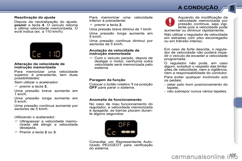 Peugeot 307 Break 2006  Manual do proprietário (in Portuguese) �8�A� �C�O�N�D�U�Ç�Ã�O
�1�0�7
�R�e�a�c�t�i�v�a�ç�ã�o� �d�o� �a�j�u�s�t�e�  
�D�e�p�o�i�s�  �d�a�  �n�e�u�t�r�a�l�i�z�a�ç�ã�o�  �d�o�  �a�j�u�s�t�e�,�  
�p�r�e�m�i�r�  �a�  �t�e�c�l�a�  �4�.�  �O