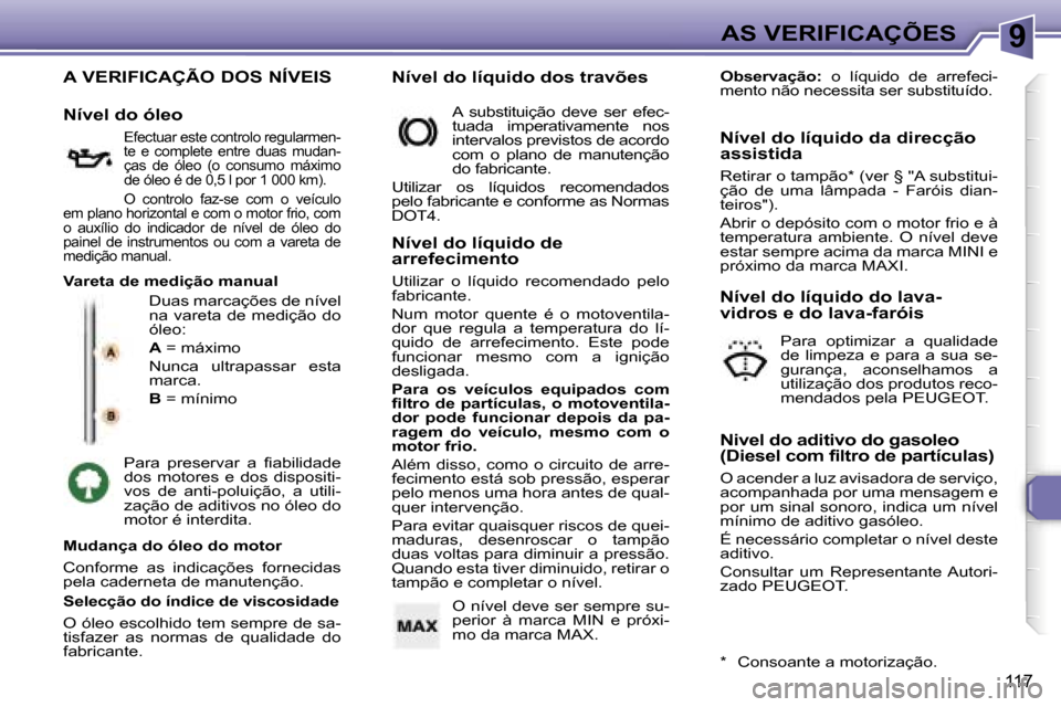 Peugeot 307 Break 2006  Manual do proprietário (in Portuguese) �9
�1�1�7
�A� �V�E�R�I�F�I�C�A�Ç�Ã�O� �D�O�S� �N�Í�V�E�I�S
�D�u�a�s� �m�a�r�c�a�ç�õ�e�s� �d�e� �n�í�v�e�l�  
�n�a�  �v�a�r�e�t�a�  �d�e�  �m�e�d�i�ç�ã�o�  �d�o� 
�ó�l�e�o�: 
�A� �=� �m�á�x�i