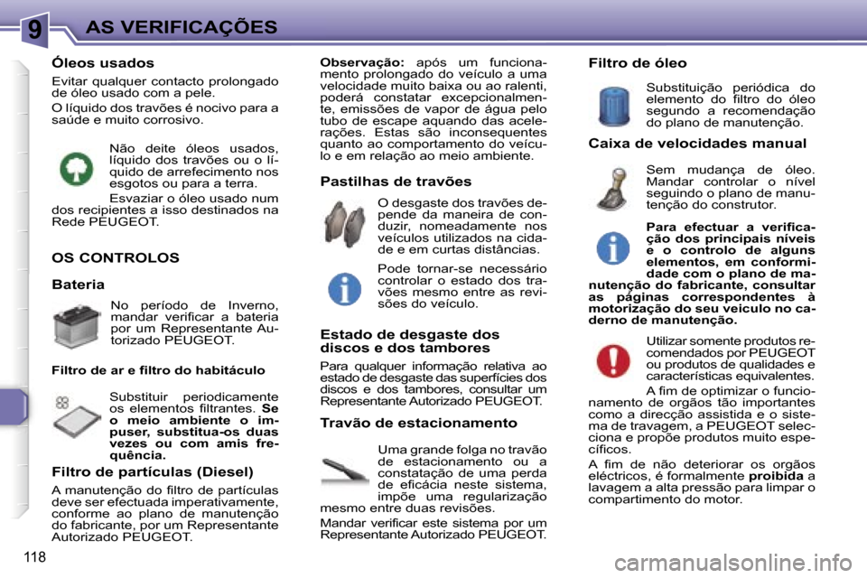 Peugeot 307 Break 2006  Manual do proprietário (in Portuguese) �9
�1�1�8
�O�S� �C�O�N�T�R�O�L�O�S� 
�U�m�a� �g�r�a�n�d�e� �f�o�l�g�a� �n�o� �t�r�a�v�ã�o�  
�d�e�  �e�s�t�a�c�i�o�n�a�m�e�n�t�o�  �o�u�  �a� 
�c�o�n�s�t�a�t�a�ç�ã�o�  �d�e�  �u�m�a�  �p�e�r�d�a� 
