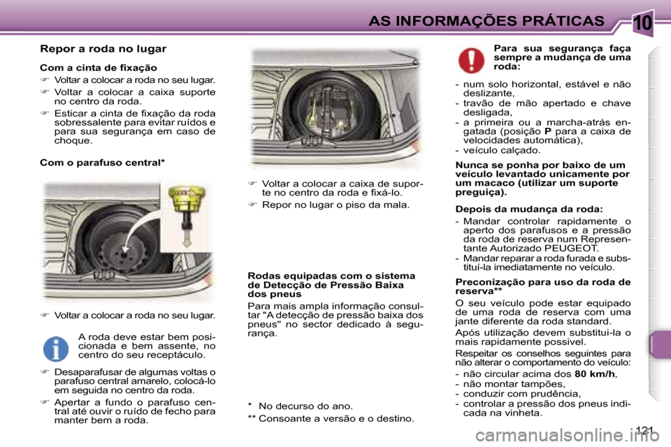 Peugeot 307 Break 2006  Manual do proprietário (in Portuguese) �1�0
�1�2�1
�R�e�p�o�r� �a� �r�o�d�a� �n�o� �l�u�g�a�r
�C�o�m� �a� �c�i�n�t�a� �d�e� �f�i�x�a�ç�ã�o 
��  �V�o�l�t�a�r� �a� �c�o�l�o�c�a�r� �a� �r�o�d�a� �n�o� �s�e�u� �l�u�g�a�r�.
� �  �V�o�l�