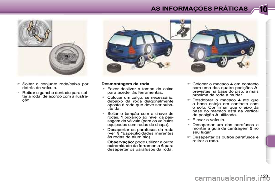 Peugeot 307 Break 2006  Manual do proprietário (in Portuguese) �1�0
�1�2�3
��  �S�o�l�t�a�r�  �o�  �c�o�n�j�u�n�t�o�  �r�o�d�a�/�c�a�i�x�a�  �p�o�r� 
�d�e�t�r�á�s� �d�o� �v�e�í�c�u�l�o�.
� �  �R�e�t�i�r�a�r� �o� �g�a�n�c�h�o� �d�e�n�t�a�d�o� �p�a�r�a� �s�